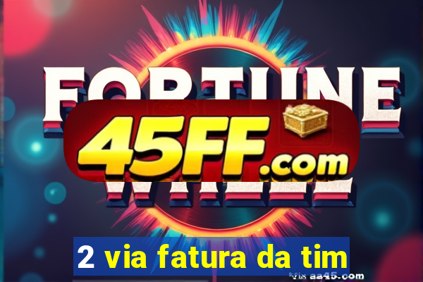 2 via fatura da tim